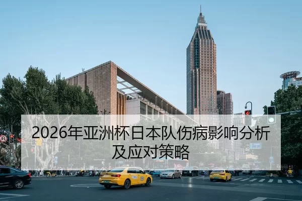 2026年亚洲杯日本队伤病影响分析及应对策略