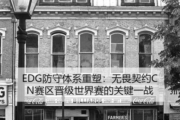 EDG防守体系重塑：无畏契约CN赛区晋级世界赛的关键一战