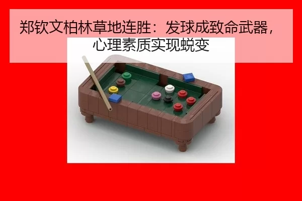 郑钦文柏林草地连胜：发球成致命武器，心理素质实现蜕变