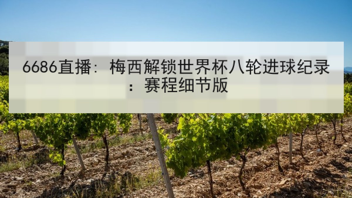 6686直播: 梅西解锁世界杯八轮进球纪录:赛程细节版