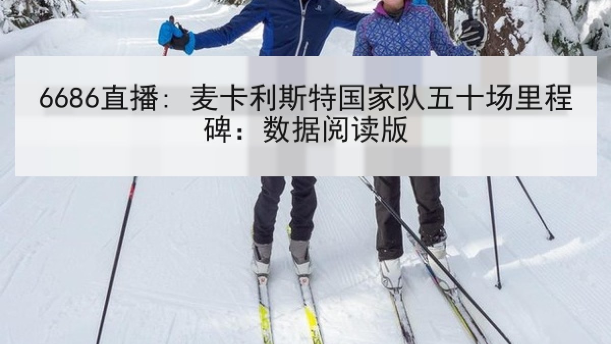 6686直播: 麦卡利斯特国家队五十场里程碑:数据阅读版
