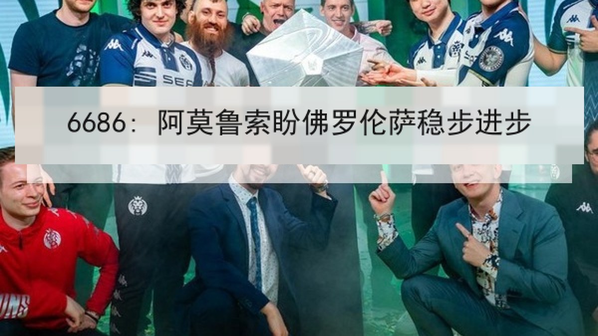 6686: 阿莫鲁索盼佛罗伦萨稳步进步